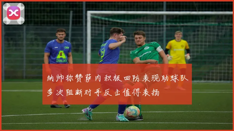 纳帅称赞萨内积极回防表现助球队多次阻断对手反击值得表扬